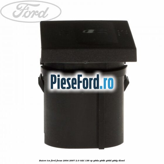 Buton TCS Ford Focus 2004-2007 2.0 TDCi 136 cp Buton TCS Ford Focus 2004-2007 2.0 TDCi 136 cp G6DA, G6DB, G6DD, G6DG diesel