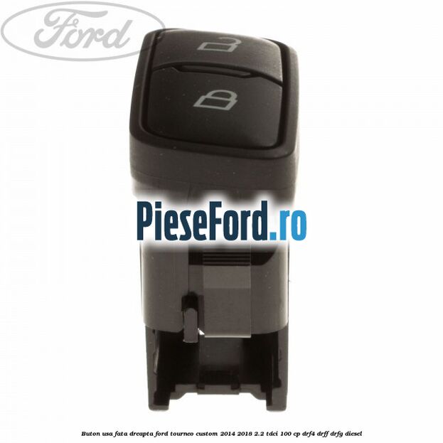 Buton usa fata dreapta Ford Tourneo Custom 2014-2018 2.2 TDCi 100 cp DRF4, DRFF, DRFG diesel