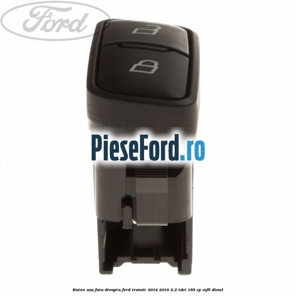 Buton usa fata dreapta Ford Transit 2014-2018 2.2 TDCi 155 cp CVF5 diesel