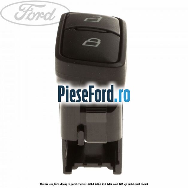 Buton usa fata dreapta Ford Transit 2014-2018 2.2 TDCi 4x4 155 cp CV24, CVR5 diesel