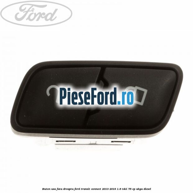 Buton usa fata dreapta Ford Transit Connect 2013-2018 1.6 TDCi 75 cp UBGA diesel