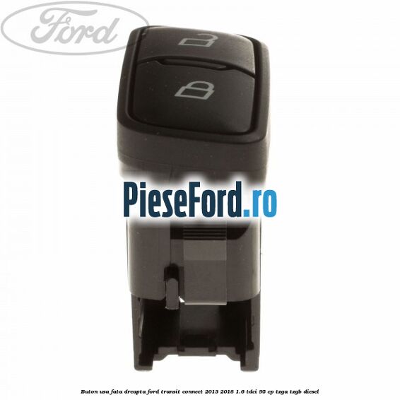 Buton usa fata dreapta Ford Transit Connect 2013-2018 1.6 TDCi 95 cp TZGA, TZGB diesel