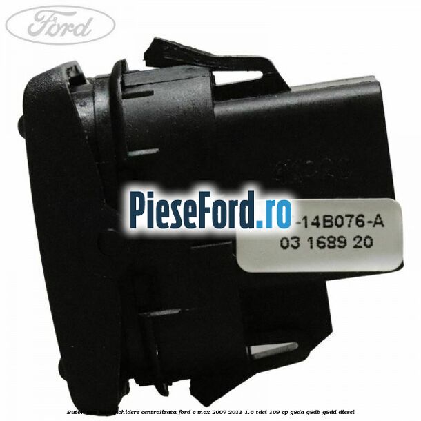 Buton usa fata inchidere centralizata Ford C-Max 2007-2011 1.6 TDCi 109 cp Buton usa fata inchidere centralizata Ford C-Max 2007-2011 1.6 TDCi 109 cp G8DA, G8DB, G8DD diesel