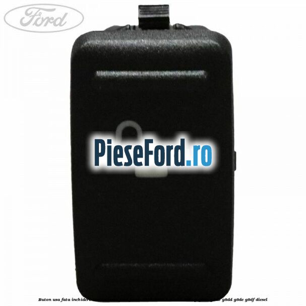 Buton usa fata inchidere centralizata Ford Focus 2004-2007 1.6 TDCi 109 cp G8DA, G8DB, G8DD, G8DE, G8DF diesel