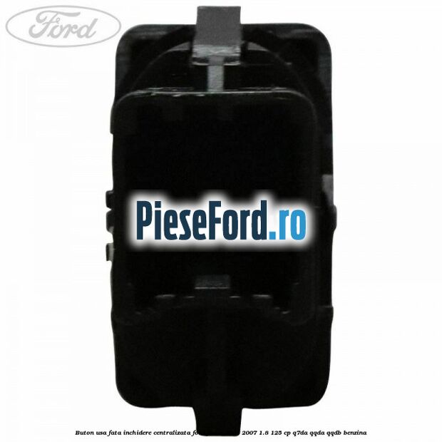 Buton usa fata inchidere centralizata Ford Focus 2004-2007 1.8 125 cp Buton usa fata inchidere centralizata Ford Focus 2004-2007 1.8 125 cp Q7DA, QQDA, QQDB benzina