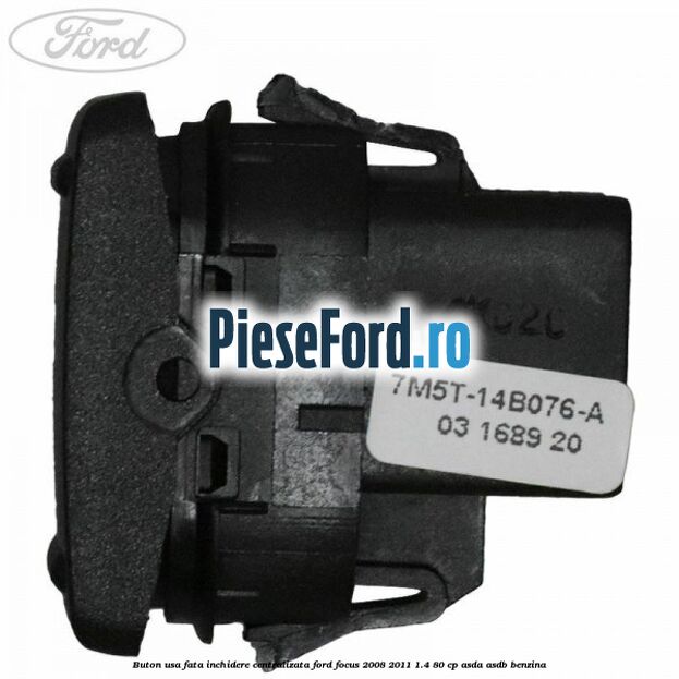 Buton usa fata inchidere centralizata Ford Focus 2008-2011 1.4 80 cp ASDA, ASDB benzina