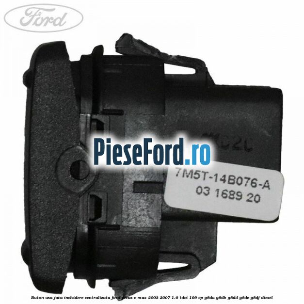 Buton usa fata inchidere centralizata Ford Focus C-Max 2003-2007 1.6 TDCi 109 cp G8DA, G8DB, G8DD, G8DE, G8DF diesel