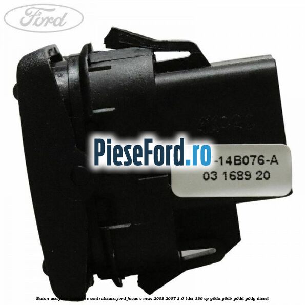 Buton usa fata inchidere centralizata Ford Focus C-Max 2003-2007 2.0 TDCi 136 cp G6DA, G6DB, G6DD, G6DG diesel