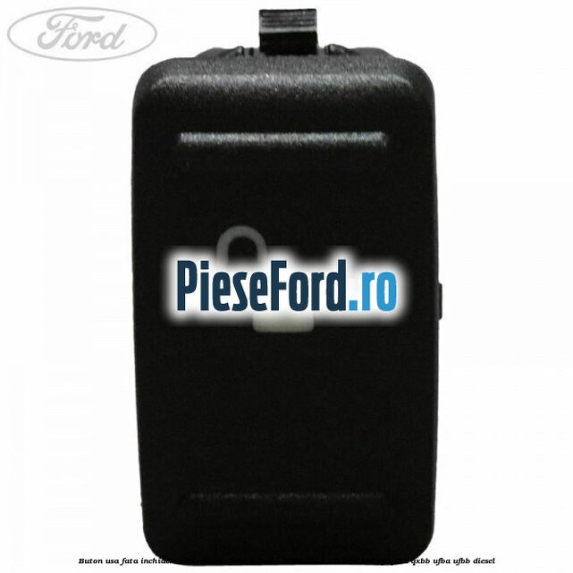 Buton usa fata inchidere centralizata Ford Mondeo 2008-2014 2.0 TDCi 140 cp QXBA, QXBB, UFBA, UFBB diesel