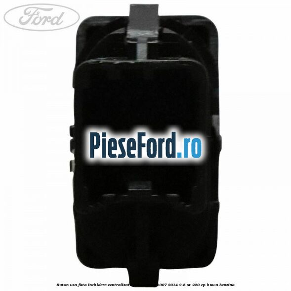 Buton usa fata inchidere centralizata Ford S-Max 2007-2014 2.5 ST 220 cp HUWA benzina