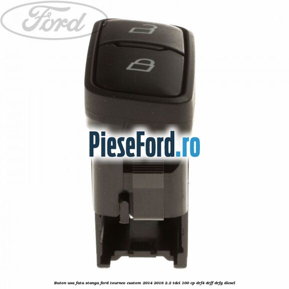 Buton usa fata stanga Ford Tourneo Custom 2014-2018 2.2 TDCi 100 cp DRF4, DRFF, DRFG diesel