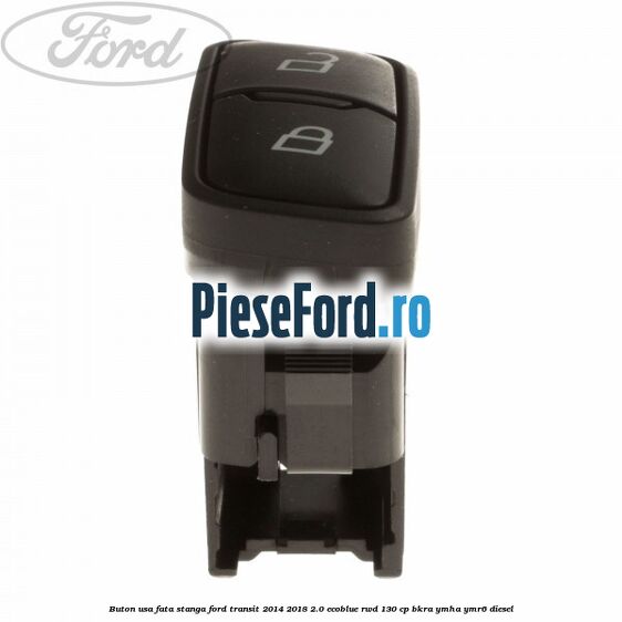 Buton usa fata stanga Ford Transit 2014-2018 2.0 EcoBlue RWD 130 cp BKRA, YMHA, YMR6 diesel