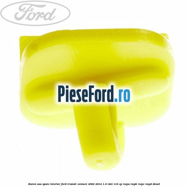 Buton usa spate interior Ford Transit Connect 2002-2014 1.8 TDCi 110 cp Buton usa spate interior Ford Transit Connect 2002-2014 1.8 TDCi 110 cp RWPA, RWPB, RWPC, RWPD diesel