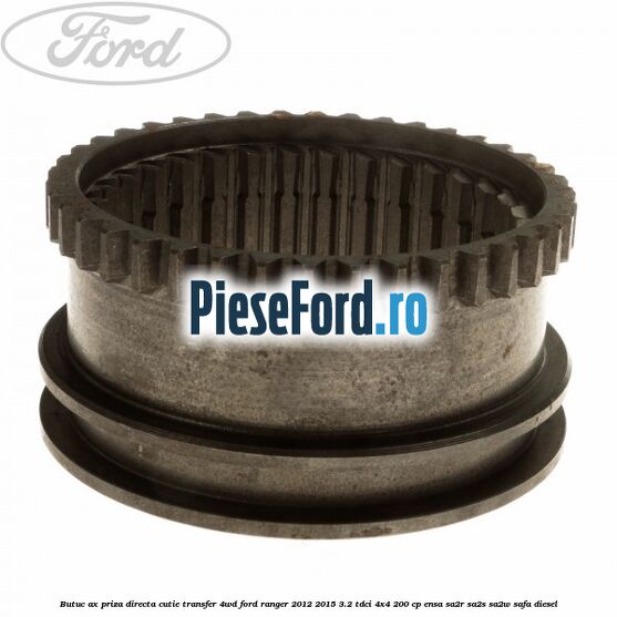 Butuc ax priza directa cutie transfer 4WD Ford Ranger 2012-2015 3.2 TDCi 4x4 200 cp ENSA, SA2R, SA2S, SA2W, SAFA diesel
