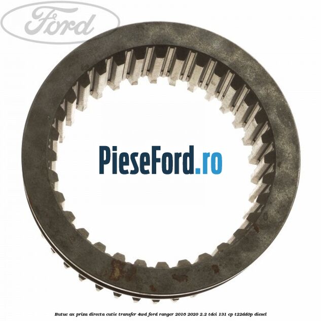 Butuc ax priza directa cutie transfer 4WD Ford Ranger 2016-2020 2.2 TDCi 131 cp T22DD0P diesel