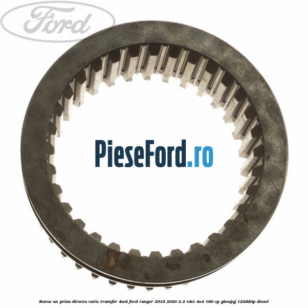 Butuc ax priza directa cutie transfer 4WD Ford Ranger 2016-2020 2.2 TDCi 4x4 160 cp Butuc ax priza directa cutie transfer 4WD Ford Ranger 2016-2020 2.2 TDCi 4x4 160 cp GBVAJQJ, T22DD0P diesel