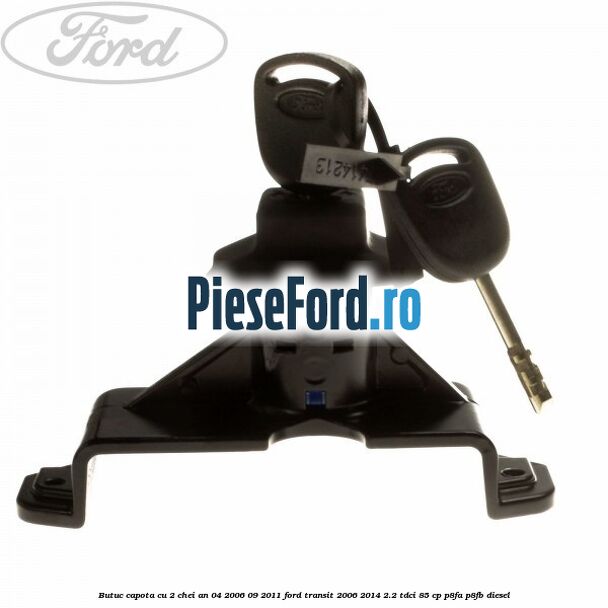Butuc capota cu 2 chei an 04/2006-09/2011 Ford Transit 2006-2014 2.2 TDCi 85 cp P8FA, P8FB diesel