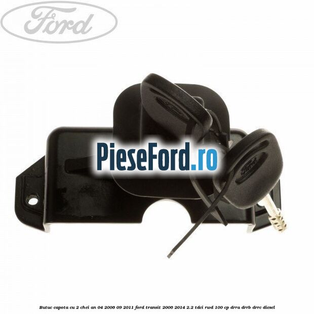Butuc capota cu 2 chei an 04/2006-09/2011 Ford Transit 2006-2014 2.2 TDCi RWD 100 cp DRRA, DRRB, DRRC diesel