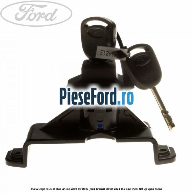 Butuc capota cu 2 chei an 04/2006-09/2011 Ford Transit 2006-2014 2.2 TDCi RWD 125 cp CYRA diesel