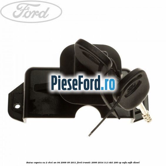 Butuc capota cu 2 chei an 04/2006-09/2011 Ford Transit 2006-2014 3.2 TDCi 200 cp SAFA, SAFB diesel