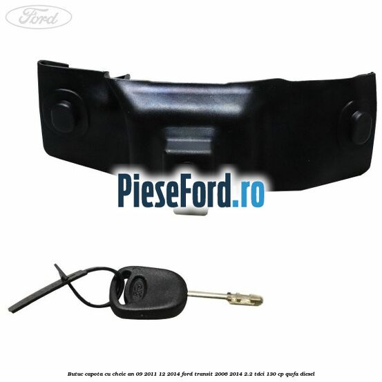 Butuc capota cu cheie an 09/2011-12/2014 Ford Transit 2006-2014 2.2 TDCi 130 cp QWFA diesel
