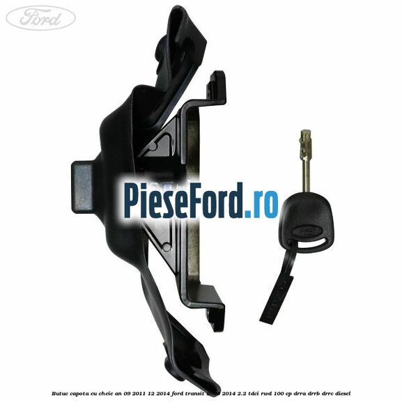 Butuc capota cu cheie an 09/2011-12/2014 Ford Transit 2006-2014 2.2 TDCi RWD 100 cp DRRA, DRRB, DRRC diesel