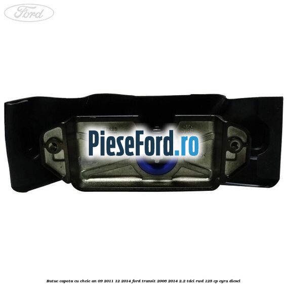 Butuc capota cu cheie an 09/2011-12/2014 Ford Transit 2006-2014 2.2 TDCi RWD 125 cp CYRA diesel
