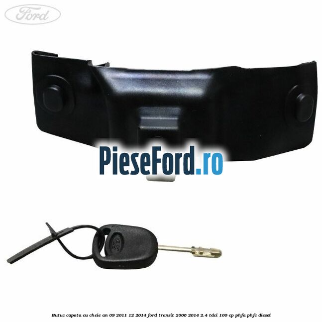Butuc capota cu cheie an 09/2011-12/2014 Ford Transit 2006-2014 2.4 TDCi 100 cp PHFA, PHFC diesel