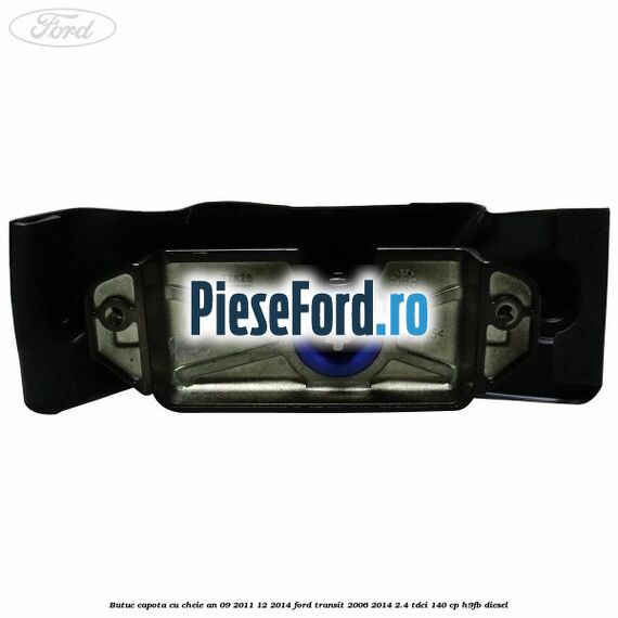 Butuc capota cu cheie an 09/2011-12/2014 Ford Transit 2006-2014 2.4 TDCi 140 cp Butuc capota cu cheie an 09/2011-12/2014 Ford Transit 2006-2014 2.4 TDCi 140 cp H9FB diesel
