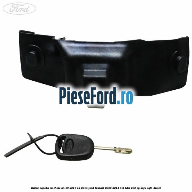 Butuc capota cu cheie an 09/2011-12/2014 Ford Transit 2006-2014 3.2 TDCi 200 cp SAFA, SAFB diesel