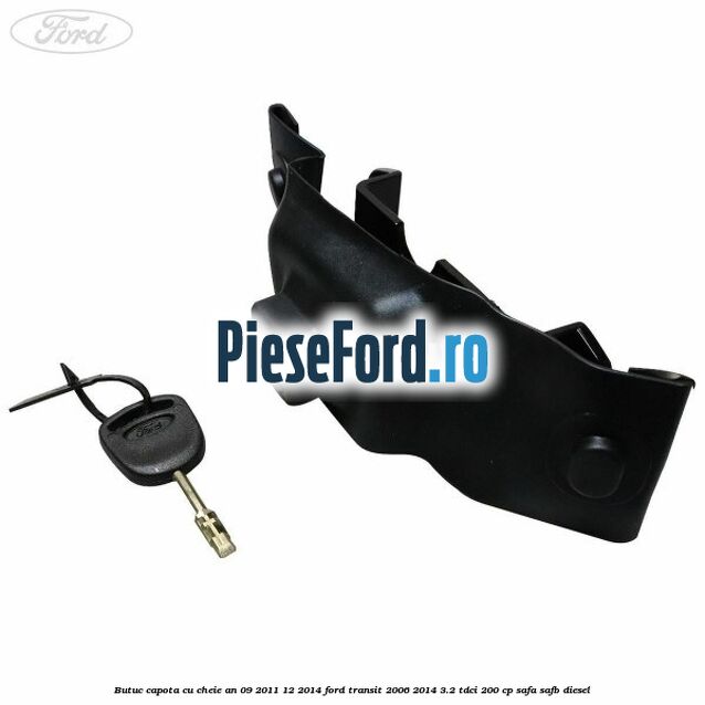 Butuc capota cu cheie an 09/2011-12/2014 Ford Transit 2006-2014 3.2 TDCi 200 cp SAFA, SAFB diesel