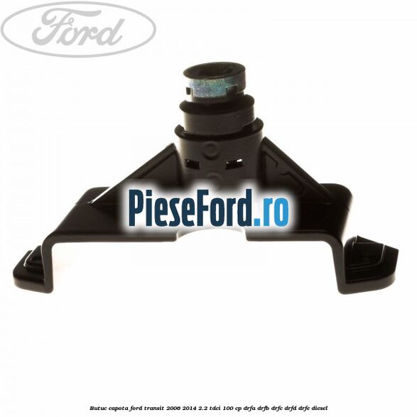 Butuc capota Ford Transit 2006-2014 2.2 TDCi 100 cp DRFA, DRFB, DRFC, DRFD, DRFE diesel