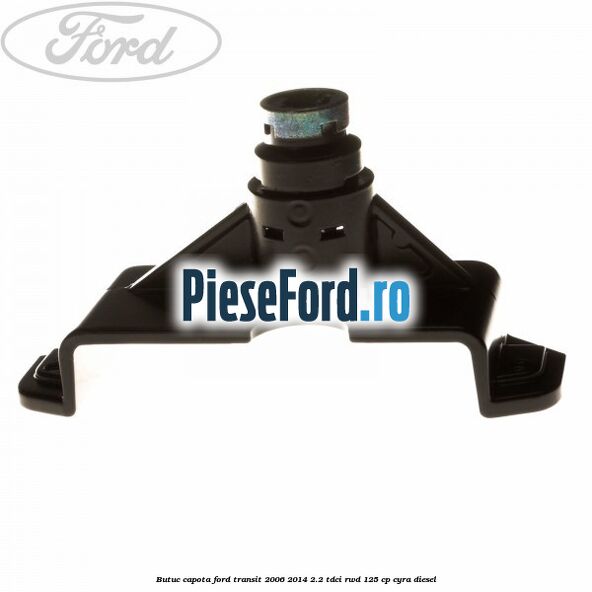 Butuc capota Ford Transit 2006-2014 2.2 TDCi RWD 125 cp CYRA diesel