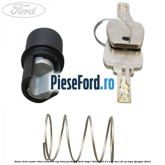Butuc cheie maner rulou mountain top bena portbagaj Ford Ranger 2012-2015 2.2 TDCi 4x4 125 cp ENQW, GBVAJQW diesel