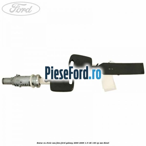 Butuc cu cheie usa fata Ford Galaxy 2000-2006 1.9 TDI 130 cp Butuc cu cheie usa fata Ford Galaxy 2000-2006 1.9 TDI 130 cp ASZ diesel