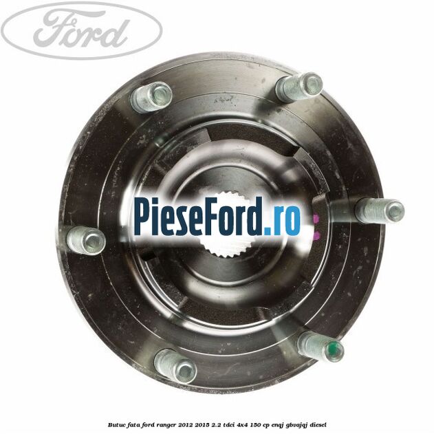 Butuc fata Ford Ranger 2012-2015 2.2 TDCi 4x4 150 cp Butuc fata Ford Ranger 2012-2015 2.2 TDCi 4x4 150 cp ENQJ, GBVAJQJ diesel