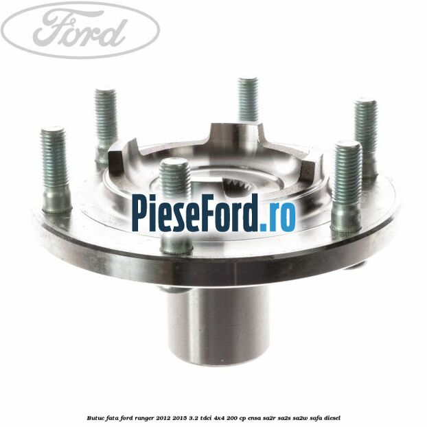 Butuc fata Ford Ranger 2012-2015 3.2 TDCi 4x4 200 cp ENSA, SA2R, SA2S, SA2W, SAFA diesel