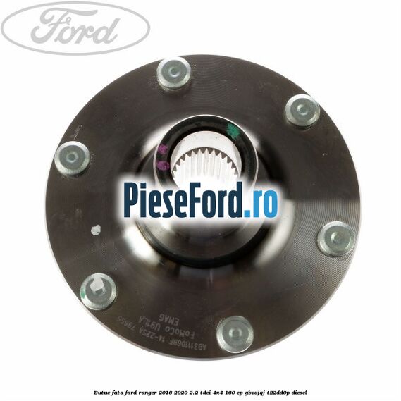 Butuc fata Ford Ranger 2016-2020 2.2 TDCi 4x4 160 cp Butuc fata Ford Ranger 2016-2020 2.2 TDCi 4x4 160 cp GBVAJQJ, T22DD0P diesel
