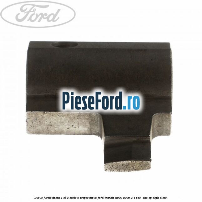 Butuc furca viteza 1 si 2 cutie 5 trepte MT75 Ford Transit 2000-2006 2.4 TDE  125 cp DOFA diesel