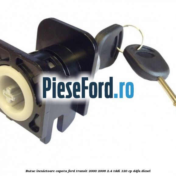 Butuc incuietoare capota Ford Transit 2000-2006 2.4 TDdi 120 cp D4FA diesel