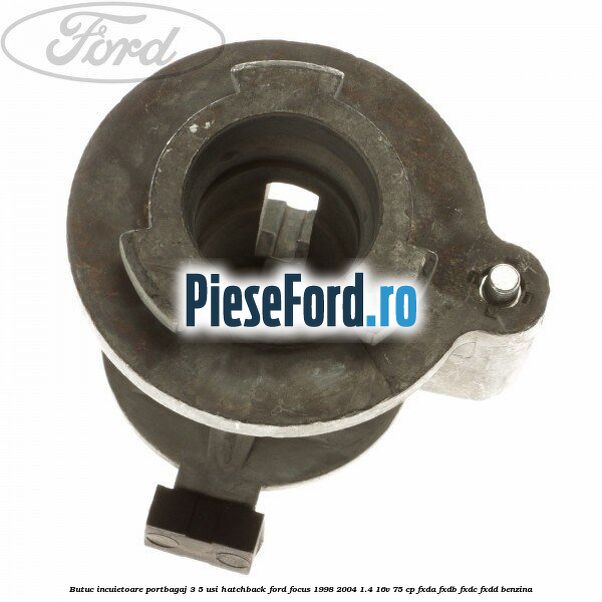 Butuc incuietoare portbagaj 3/5 usi hatchback Ford Focus 1998-2004 1.4 16V 75 cp Butuc incuietoare portbagaj 3/5 usi hatchback Ford Focus 1998-2004 1.4 16V 75 cp FXDA, FXDB, FXDC, FXDD benzina