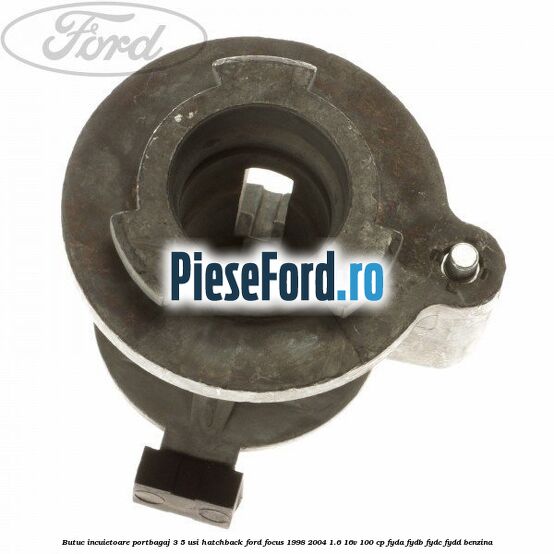 Butuc incuietoare portbagaj 3/5 usi hatchback Ford Focus 1998-2004 1.6 16V 100 cp FYDA, FYDB, FYDC, FYDD benzina