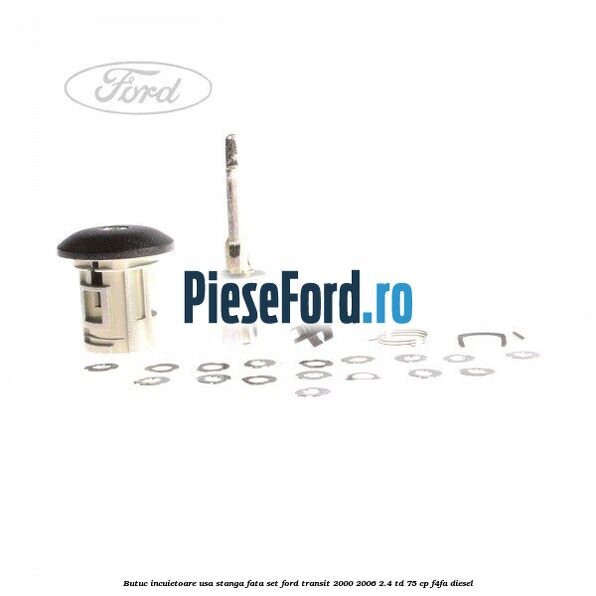 Butuc incuietoare usa stanga fata set Ford Transit 2000-2006 2.4 TD 75 cp F4FA diesel