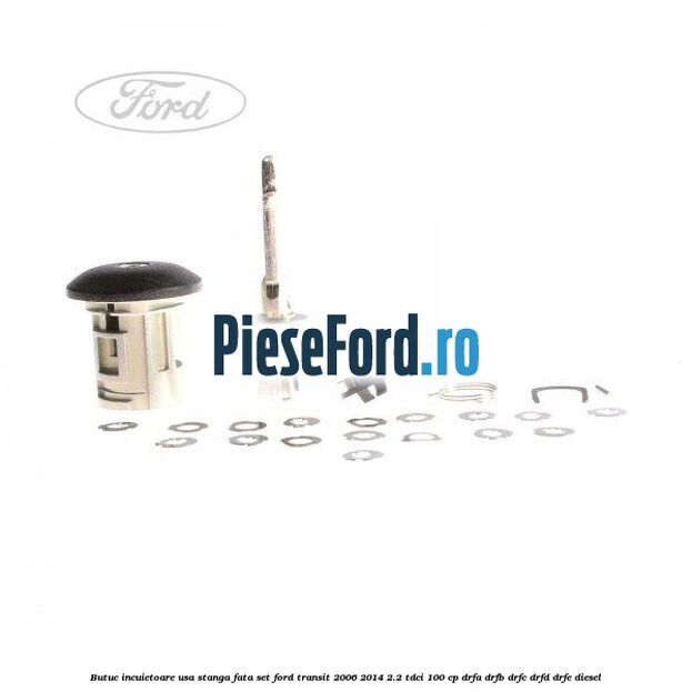 Butuc incuietoare usa stanga fata set Ford Transit 2006-2014 2.2 TDCi 100 cp DRFA, DRFB, DRFC, DRFD, DRFE diesel