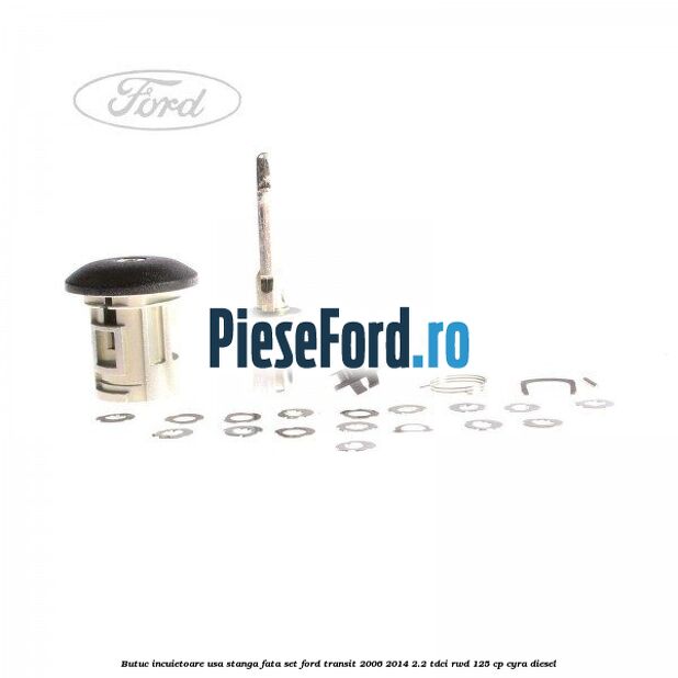 Butuc incuietoare usa stanga fata set Ford Transit 2006-2014 2.2 TDCi RWD 125 cp CYRA diesel