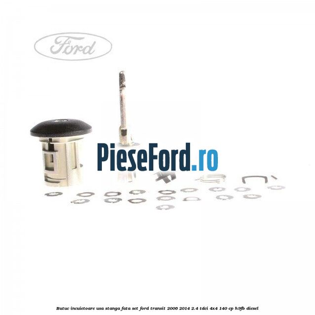 Butuc incuietoare usa stanga fata set Ford Transit 2006-2014 2.4 TDCi 4x4 140 cp H9FB diesel