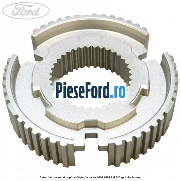 Butuc inel sincron 6 trepte M66 Ford Mondeo 2008-2014 2.5 220 cp HUBA benzina