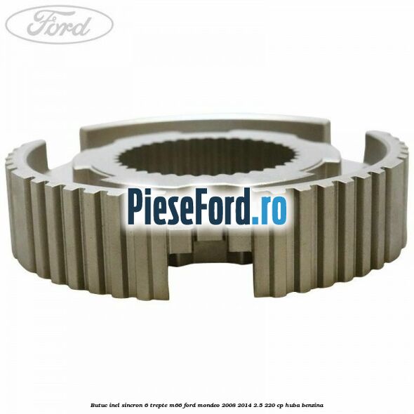 Butuc inel sincron 6 trepte M66 Ford Mondeo 2008-2014 2.5 220 cp Butuc inel sincron 6 trepte M66 Ford Mondeo 2008-2014 2.5 220 cp HUBA benzina