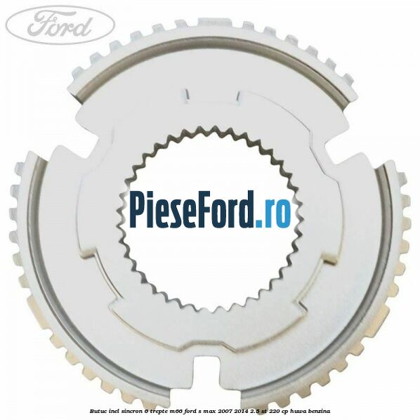 Butuc inel sincron 6 trepte M66 Ford S-Max 2007-2014 2.5 ST 220 cp HUWA benzina