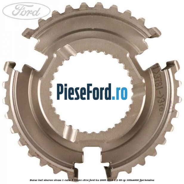 Butuc inel sincron viteza 1 cutie 5 trepte C514 Ford Ka 2009-2016 1.2 69 cp Butuc inel sincron viteza 1 cutie 5 trepte C514 Ford Ka 2009-2016 1.2 69 cp 169A4000, FP4 benzina